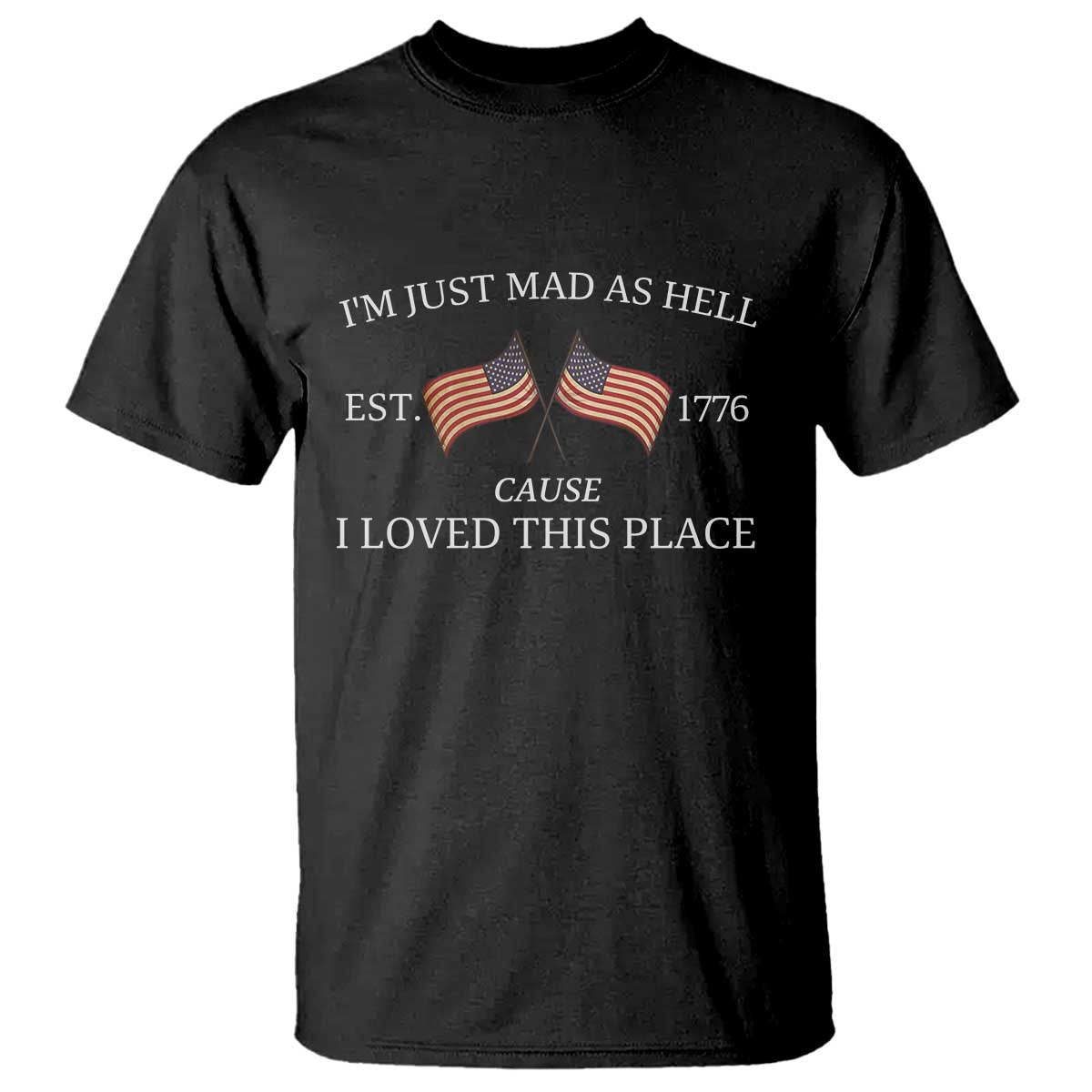 Mad As Hell Est 1776 T Shirt Cause I Loved This Place Patriotic American Flag Retro TS02 Black Print Your Wear