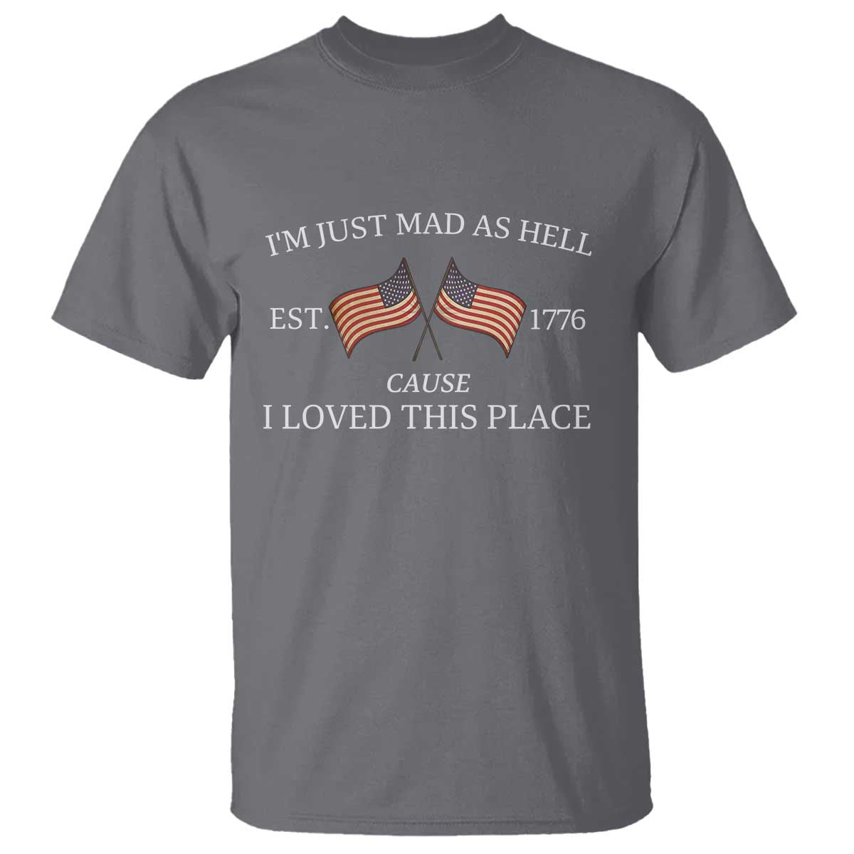 Mad As Hell Est 1776 T Shirt Cause I Loved This Place Patriotic American Flag Retro TS02 Charcoal Print Your Wear