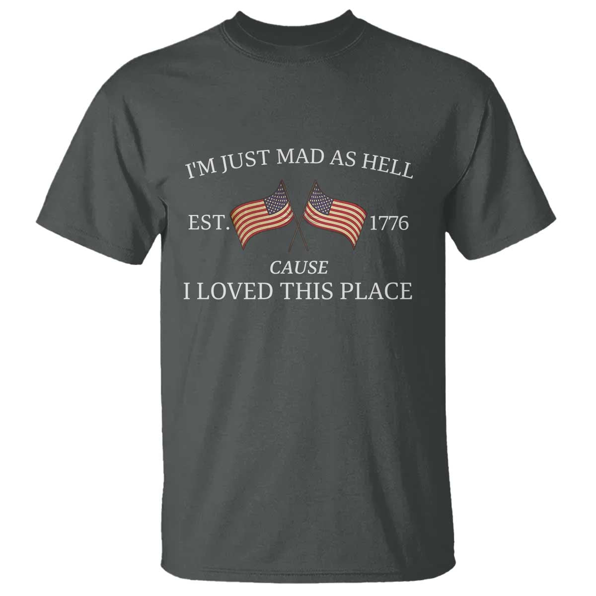 Mad As Hell Est 1776 T Shirt Cause I Loved This Place Patriotic American Flag Retro TS02 Dark Heather Print Your Wear