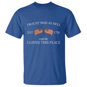 Mad As Hell Est 1776 T Shirt Cause I Loved This Place Patriotic American Flag Retro TS02 Royal Blue Print Your Wear