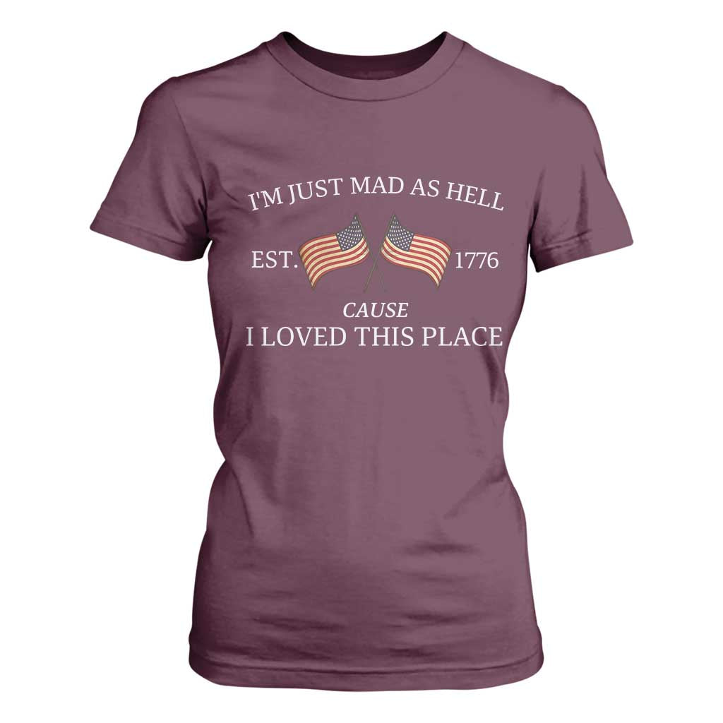 Mad As Hell Est 1776 T Shirt For Women Cause I Loved This Place Patriotic American Flag Retro TS02 Maroon Print Your Wear