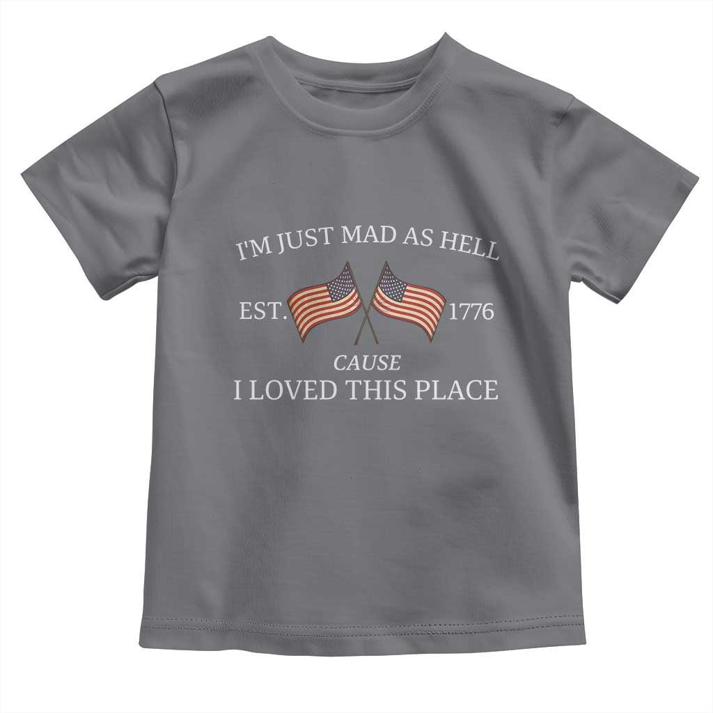 Mad As Hell Est 1776 Toddler T Shirt Cause I Loved This Place Patriotic American Flag Retro TS02 Charcoal Print Your Wear