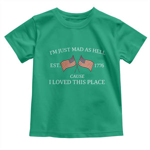 Mad As Hell Est 1776 Toddler T Shirt Cause I Loved This Place Patriotic American Flag Retro TS02 Irish Green Print Your Wear