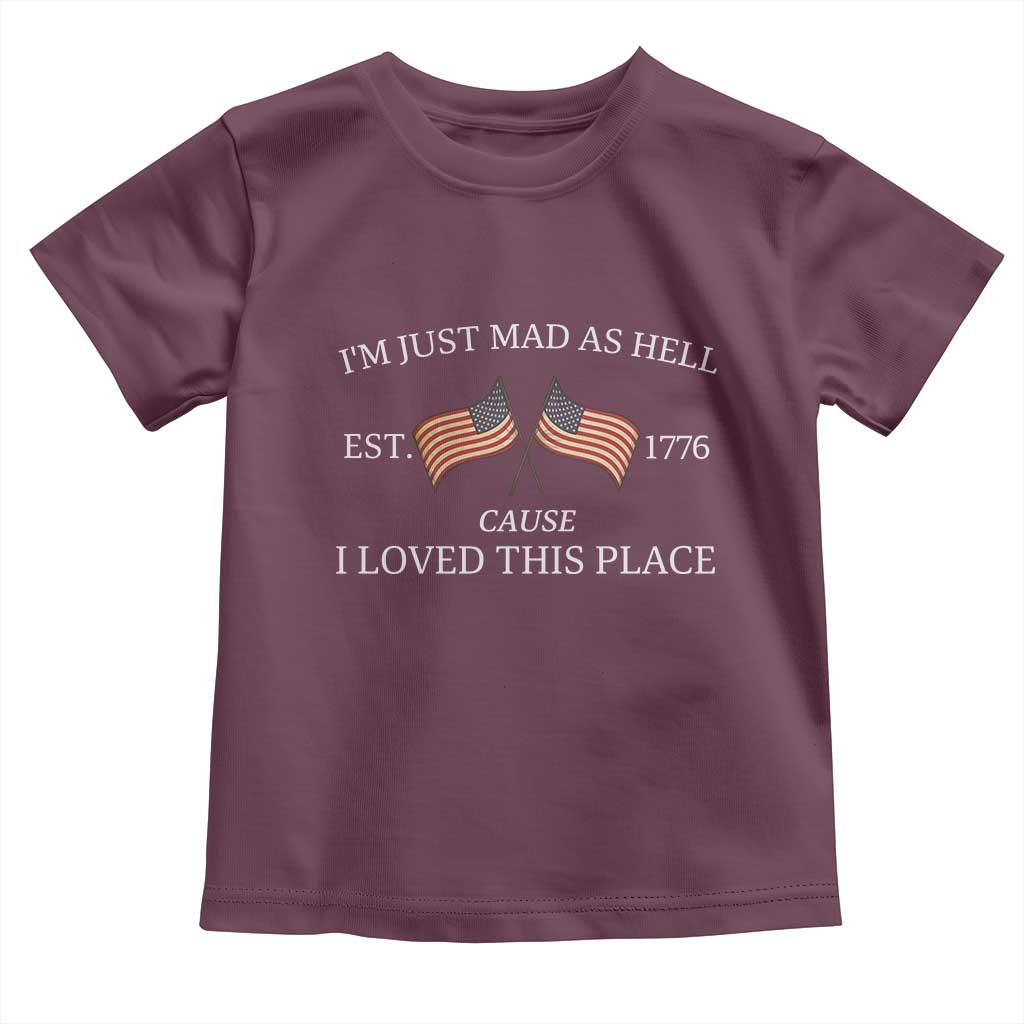Mad As Hell Est 1776 Toddler T Shirt Cause I Loved This Place Patriotic American Flag Retro TS02 Maroon Print Your Wear