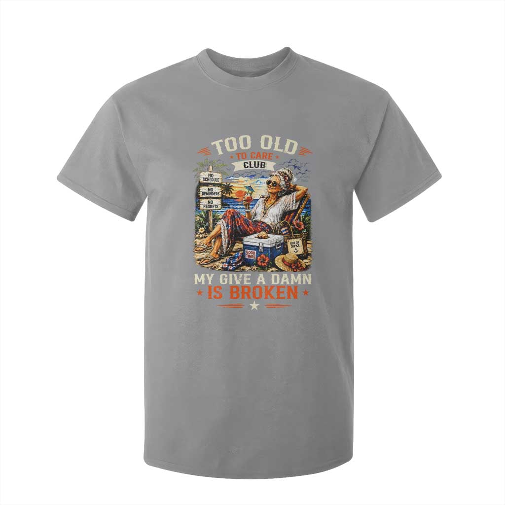 Too Old To Care Club Funny Retired Woman Beach Vacation T Shirt For Kid My Give A Damn Is Broken IDGAF Chill Mode TS02 Sport Gray Print Your Wear