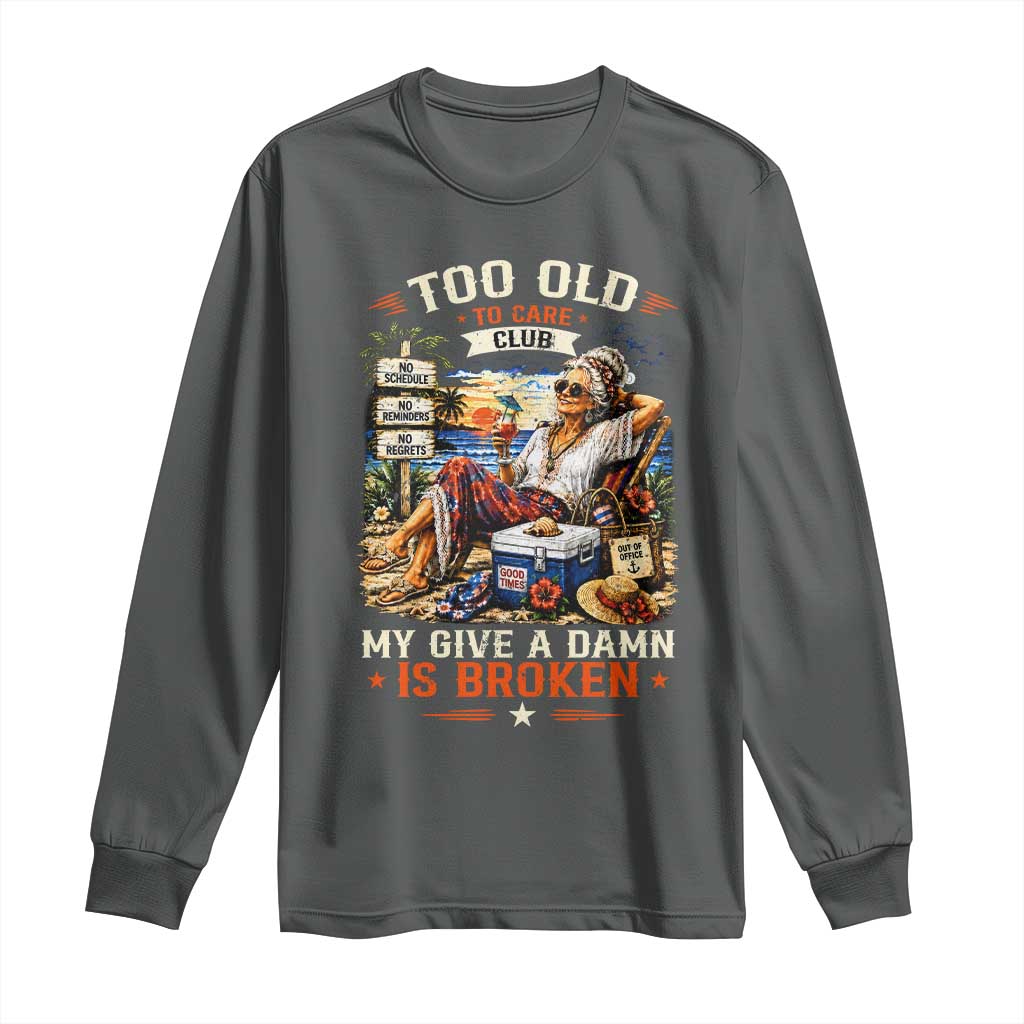 Too Old To Care Club Funny Retired Woman Beach Vacation Long Sleeve Shirt My Give A Damn Is Broken IDGAF Chill Mode TS02 Dark Heather Print Your Wear