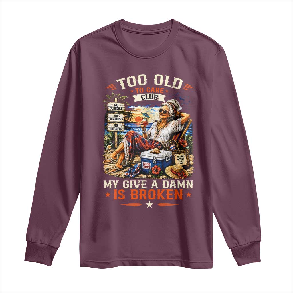 Too Old To Care Club Funny Retired Woman Beach Vacation Long Sleeve Shirt My Give A Damn Is Broken IDGAF Chill Mode TS02 Maroon Print Your Wear
