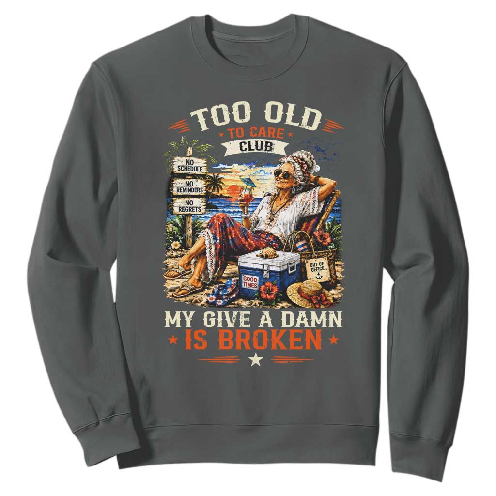 Too Old To Care Club Funny Retired Woman Beach Vacation Sweatshirt My Give A Damn Is Broken IDGAF Chill Mode TS02 Dark Heather Print Your Wear