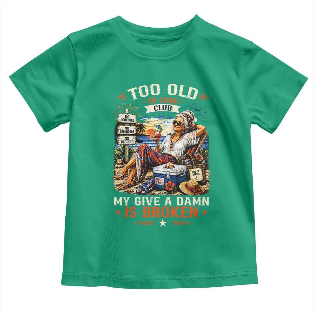 Too Old To Care Club Funny Retired Woman Beach Vacation Toddler T Shirt My Give A Damn Is Broken IDGAF Chill Mode TS02 Irish Green Print Your Wear