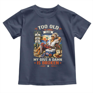 Too Old To Care Club Funny Retired Woman Beach Vacation Toddler T Shirt My Give A Damn Is Broken IDGAF Chill Mode TS02 Navy Print Your Wear