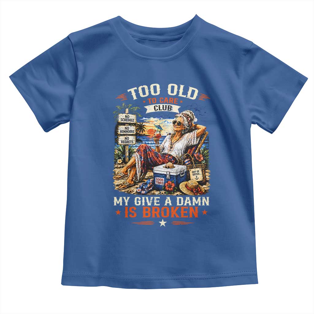 Too Old To Care Club Funny Retired Woman Beach Vacation Toddler T Shirt My Give A Damn Is Broken IDGAF Chill Mode TS02 Royal Blue Print Your Wear