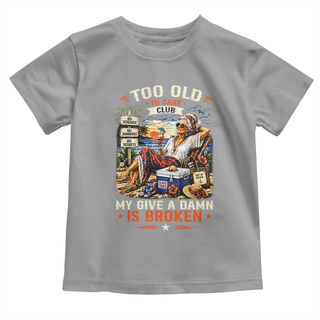 Too Old To Care Club Funny Retired Woman Beach Vacation Toddler T Shirt My Give A Damn Is Broken IDGAF Chill Mode TS02 Sport Gray Print Your Wear