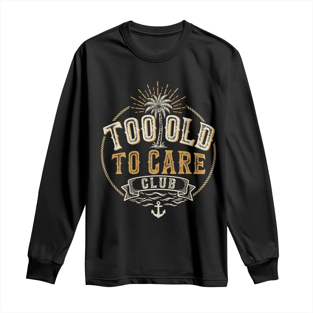 Vintage Too Old To Care Club Retro Nautical Graphic Long Sleeve Shirt Anchor Palm Tree Funny Retirement Gag Gift TS02 Black Print Your Wear