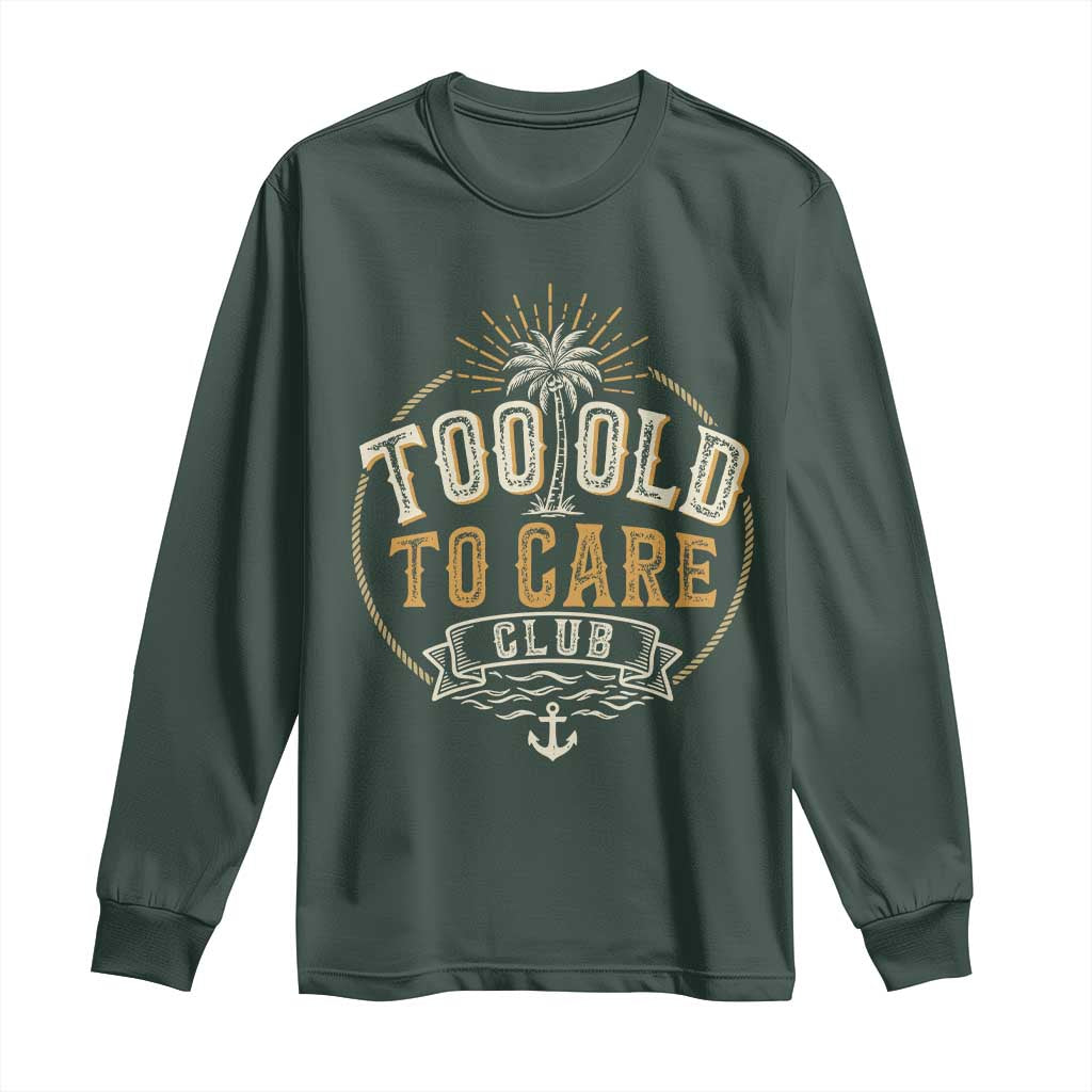 Vintage Too Old To Care Club Retro Nautical Graphic Long Sleeve Shirt Anchor Palm Tree Funny Retirement Gag Gift TS02 Dark Forest Green Print Your Wear