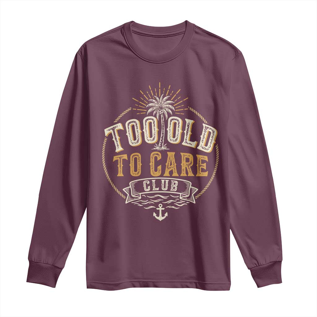 Vintage Too Old To Care Club Retro Nautical Graphic Long Sleeve Shirt Anchor Palm Tree Funny Retirement Gag Gift TS02 Maroon Print Your Wear