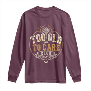 Vintage Too Old To Care Club Retro Nautical Graphic Long Sleeve Shirt Anchor Palm Tree Funny Retirement Gag Gift TS02 Maroon Print Your Wear
