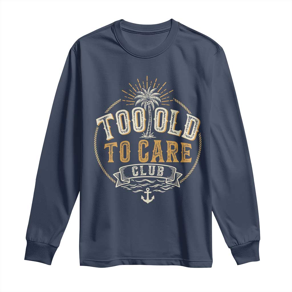 Vintage Too Old To Care Club Retro Nautical Graphic Long Sleeve Shirt Anchor Palm Tree Funny Retirement Gag Gift TS02 Navy Print Your Wear