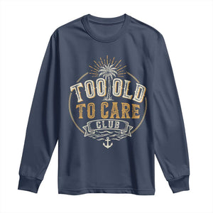 Vintage Too Old To Care Club Retro Nautical Graphic Long Sleeve Shirt Anchor Palm Tree Funny Retirement Gag Gift TS02 Navy Print Your Wear