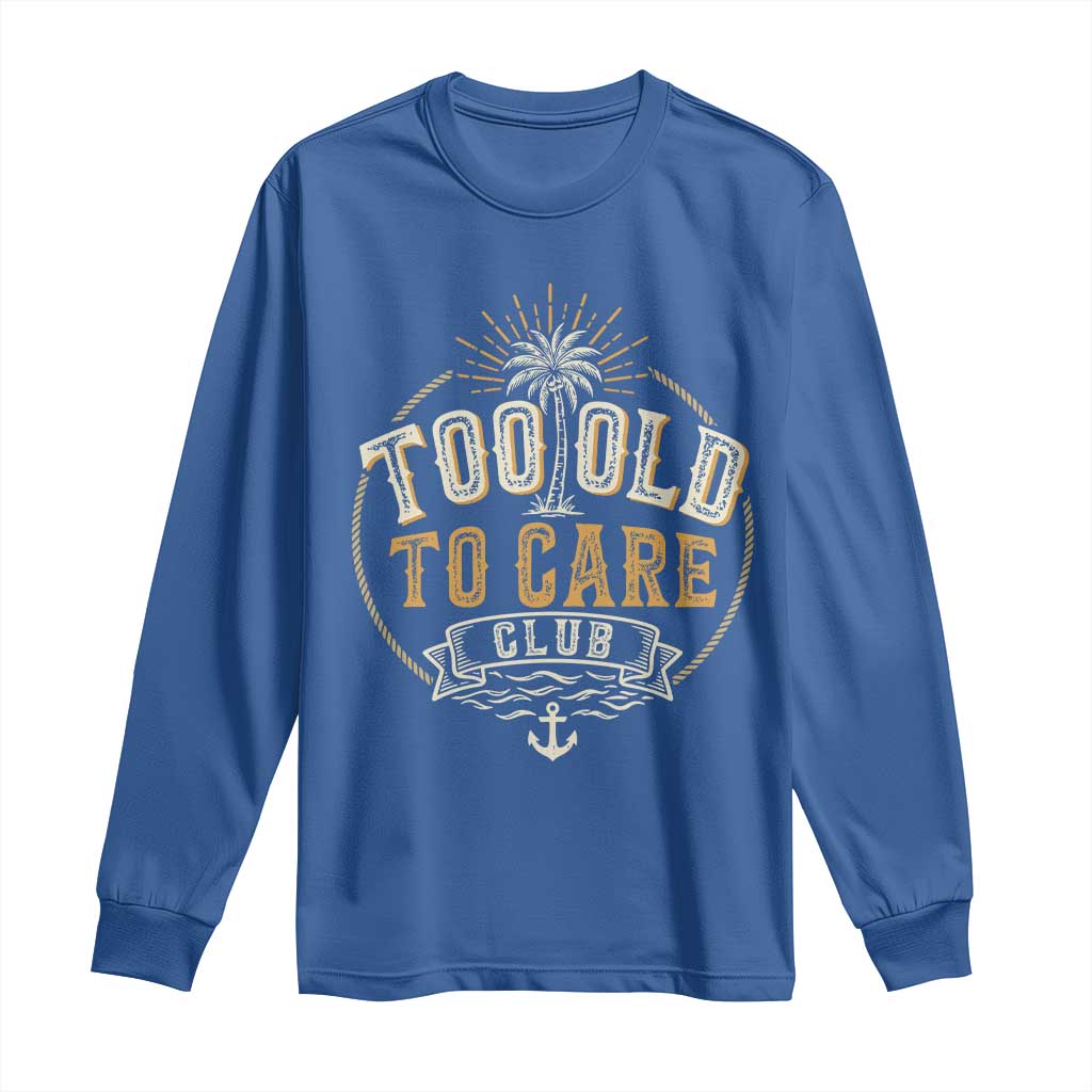 Vintage Too Old To Care Club Retro Nautical Graphic Long Sleeve Shirt Anchor Palm Tree Funny Retirement Gag Gift TS02 Royal Blue Print Your Wear