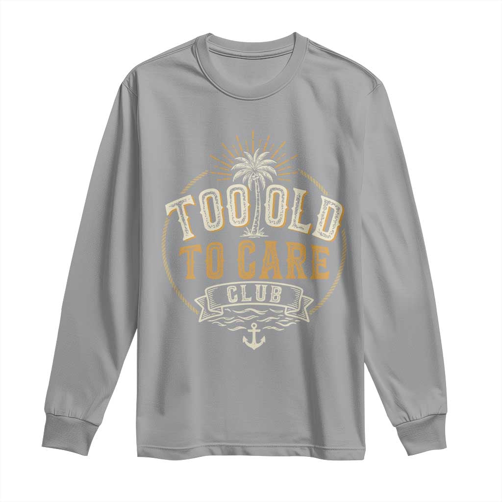 Vintage Too Old To Care Club Retro Nautical Graphic Long Sleeve Shirt Anchor Palm Tree Funny Retirement Gag Gift TS02 Sport Gray Print Your Wear