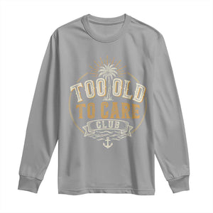 Vintage Too Old To Care Club Retro Nautical Graphic Long Sleeve Shirt Anchor Palm Tree Funny Retirement Gag Gift TS02 Sport Gray Print Your Wear