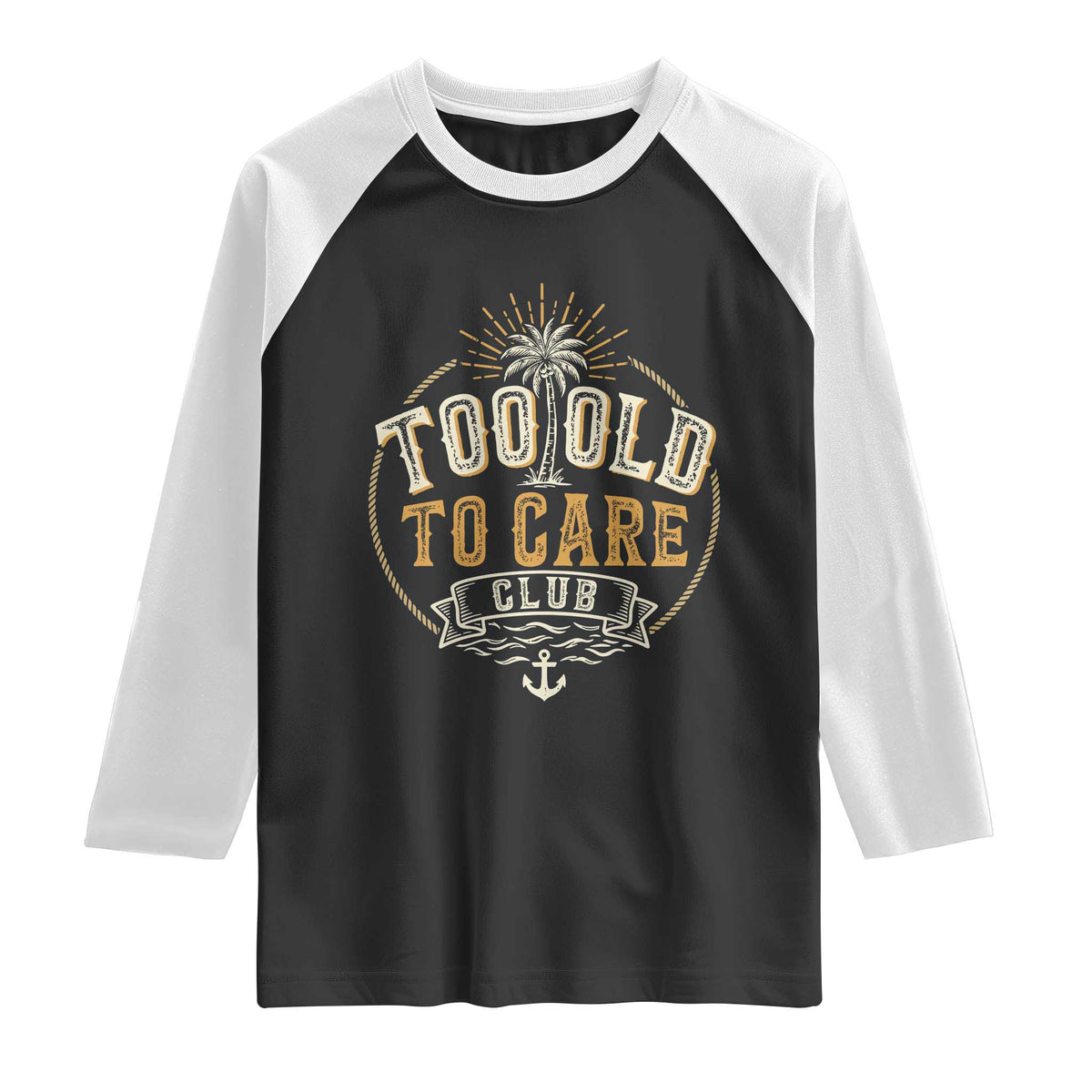 Vintage Too Old To Care Club Retro Nautical Graphic Raglan Shirt Anchor Palm Tree Funny Retirement Gag Gift TS02 Black White Print Your Wear