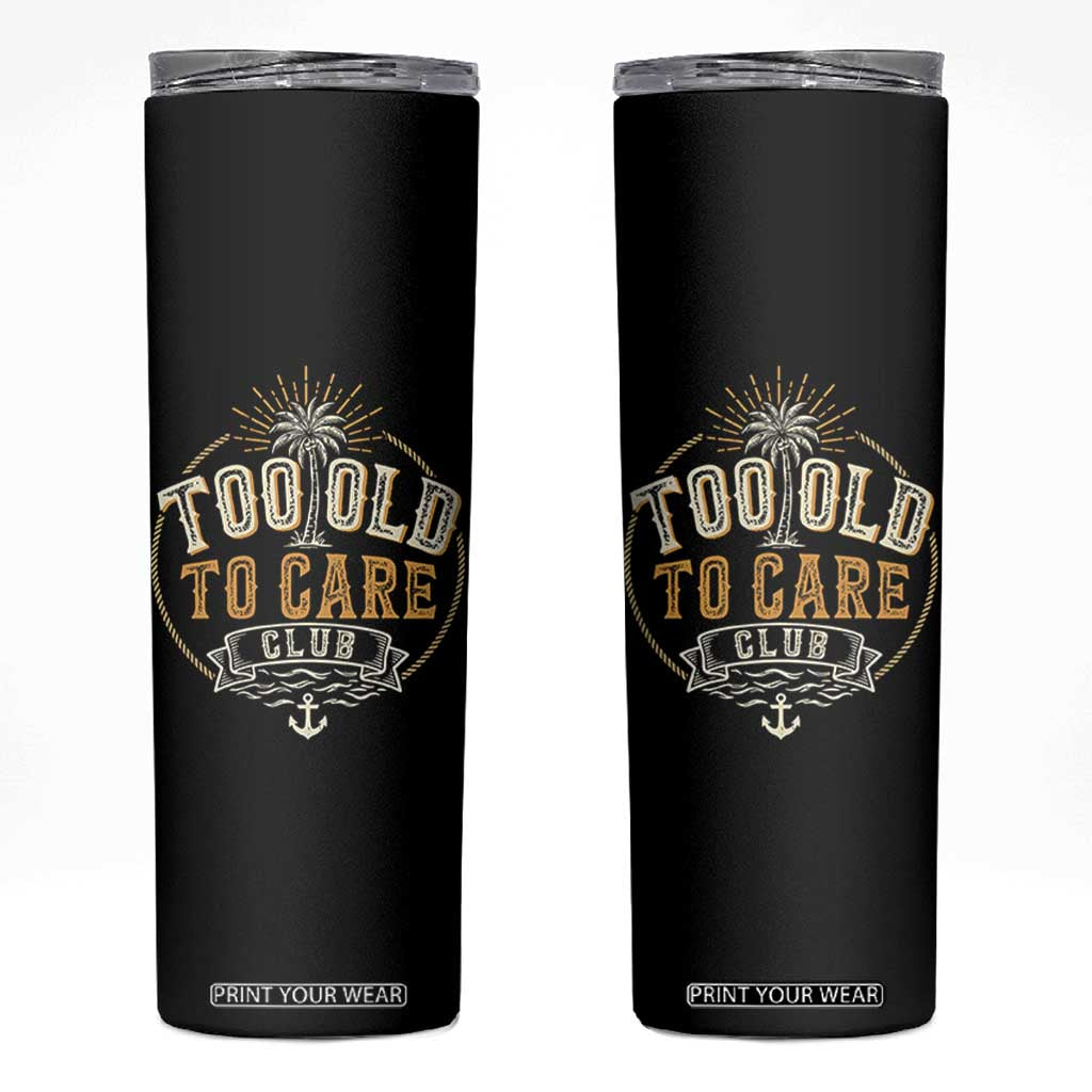 Vintage Too Old To Care Club Retro Nautical Graphic Skinny Tumbler Anchor Palm Tree Funny Retirement Gag Gift TS02 Black Print Your Wear