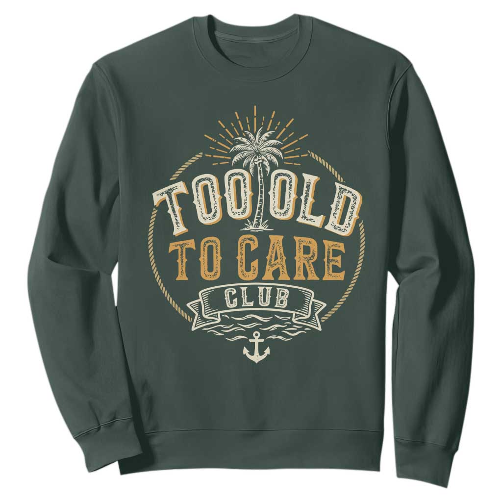 Vintage Too Old To Care Club Retro Nautical Graphic Sweatshirt Anchor Palm Tree Funny Retirement Gag Gift TS02 Dark Forest Green Print Your Wear