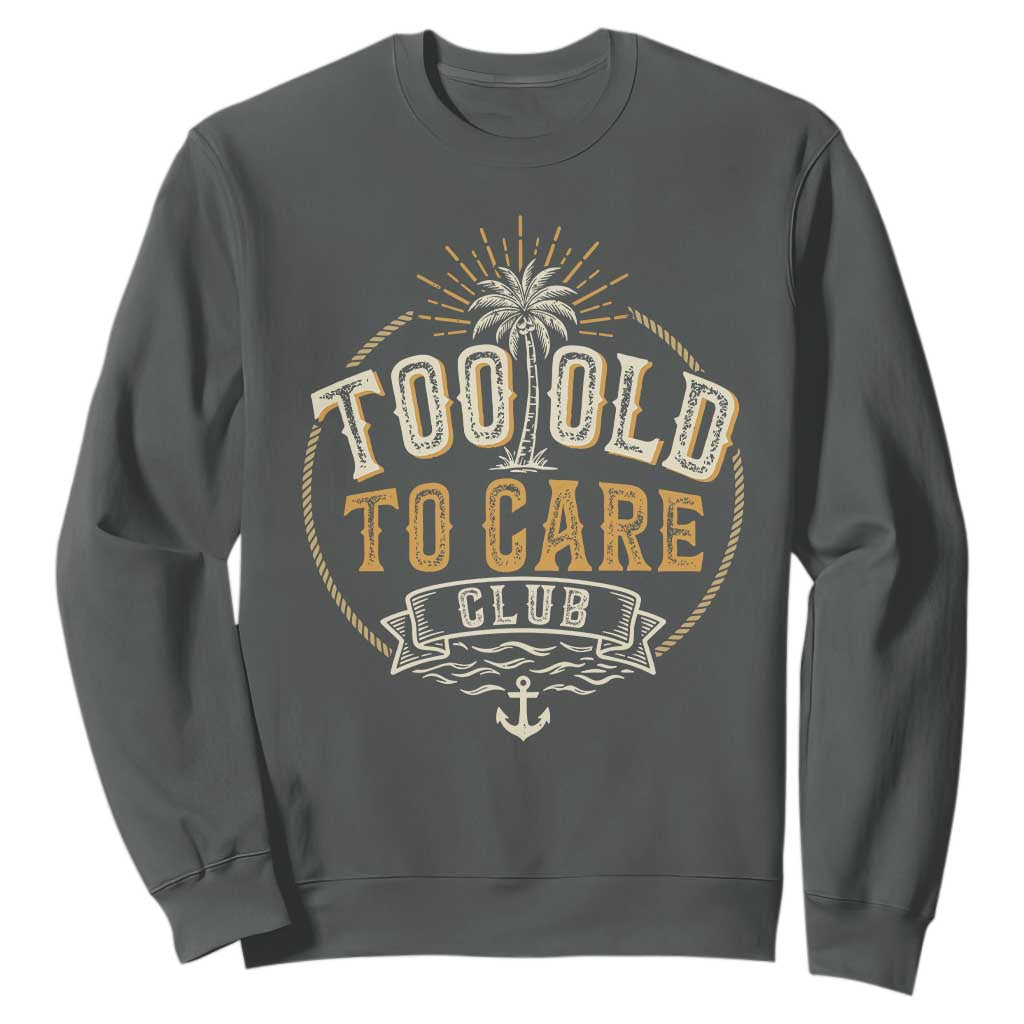 Vintage Too Old To Care Club Retro Nautical Graphic Sweatshirt Anchor Palm Tree Funny Retirement Gag Gift TS02 Dark Heather Print Your Wear