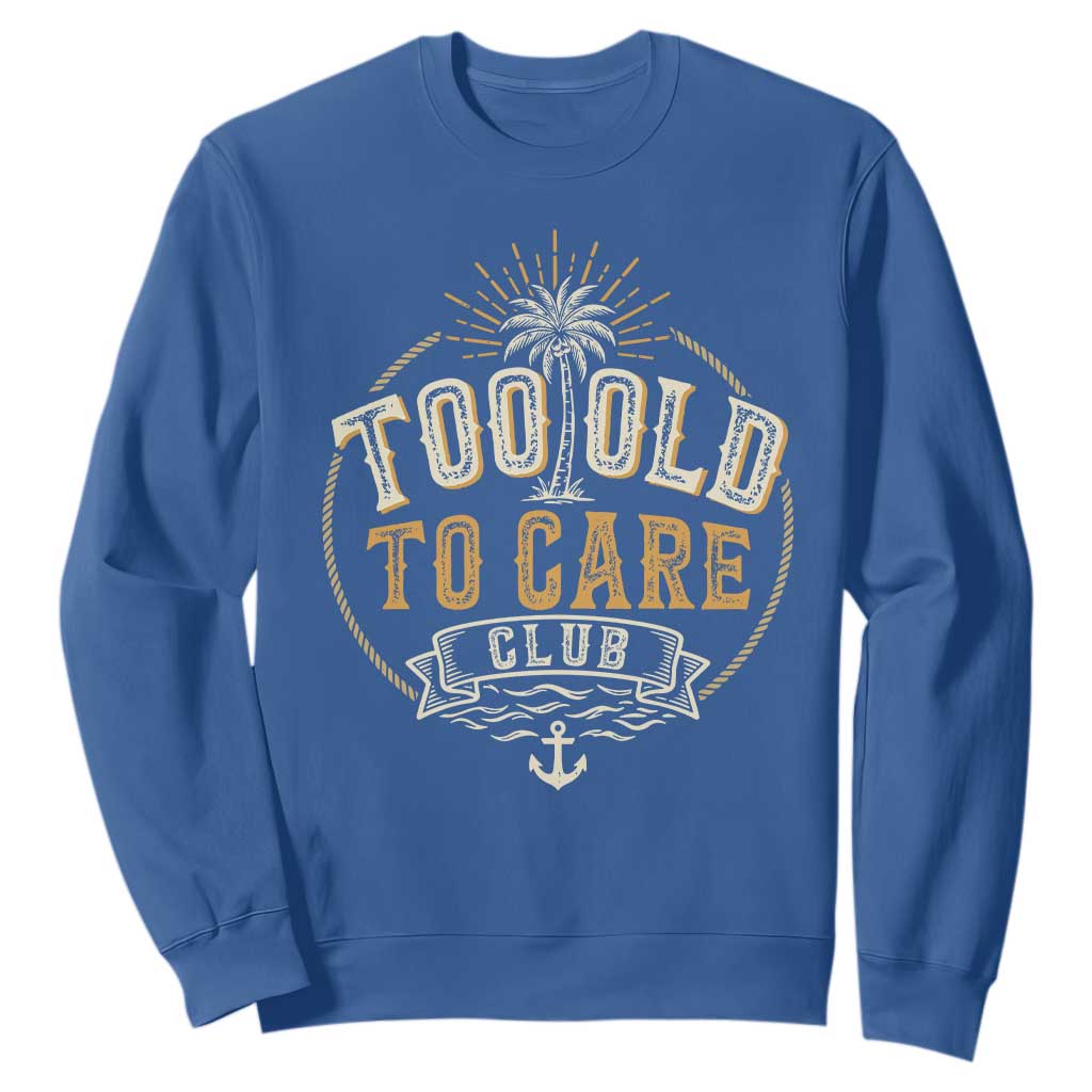 Vintage Too Old To Care Club Retro Nautical Graphic Sweatshirt Anchor Palm Tree Funny Retirement Gag Gift TS02 Royal Blue Print Your Wear