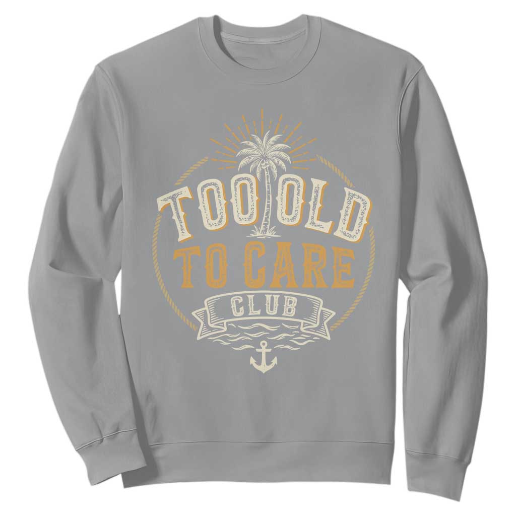 Vintage Too Old To Care Club Retro Nautical Graphic Sweatshirt Anchor Palm Tree Funny Retirement Gag Gift TS02 Sport Gray Print Your Wear