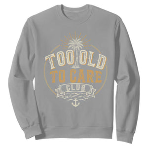 Vintage Too Old To Care Club Retro Nautical Graphic Sweatshirt Anchor Palm Tree Funny Retirement Gag Gift TS02 Sport Gray Print Your Wear
