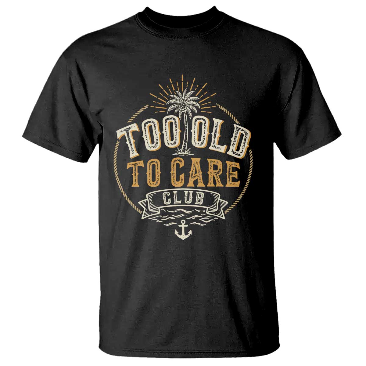 Vintage Too Old To Care Club Retro Nautical Graphic T Shirt Anchor Palm Tree Funny Retirement Gag Gift TS02 Black Print Your Wear