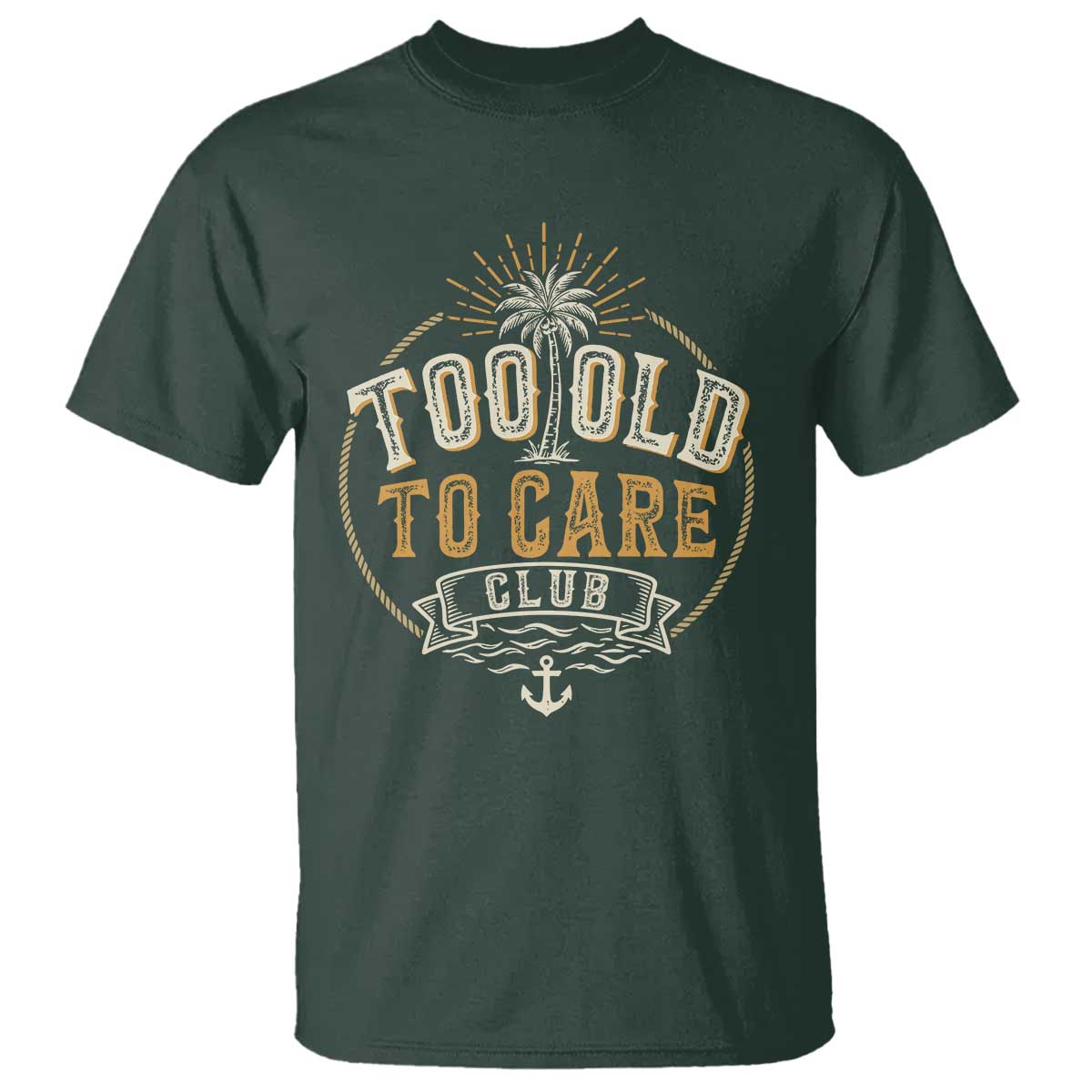 Vintage Too Old To Care Club Retro Nautical Graphic T Shirt Anchor Palm Tree Funny Retirement Gag Gift TS02 Dark Forest Green Print Your Wear