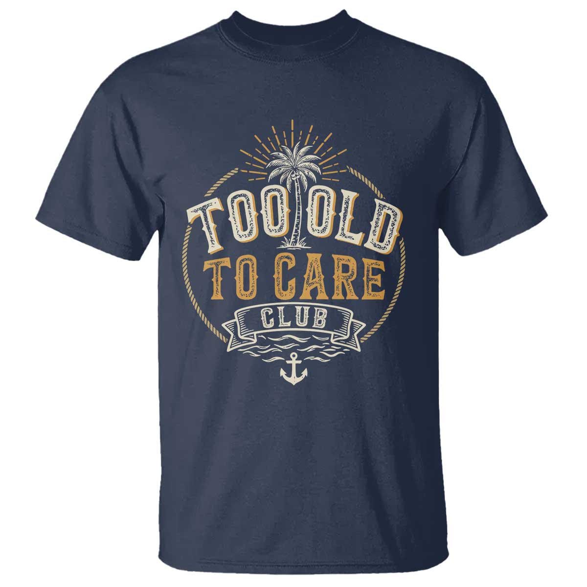 Vintage Too Old To Care Club Retro Nautical Graphic T Shirt Anchor Palm Tree Funny Retirement Gag Gift TS02 Navy Print Your Wear