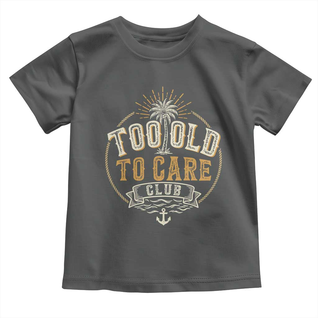 Vintage Too Old To Care Club Retro Nautical Graphic Toddler T Shirt Anchor Palm Tree Funny Retirement Gag Gift TS02 Dark Heather Print Your Wear