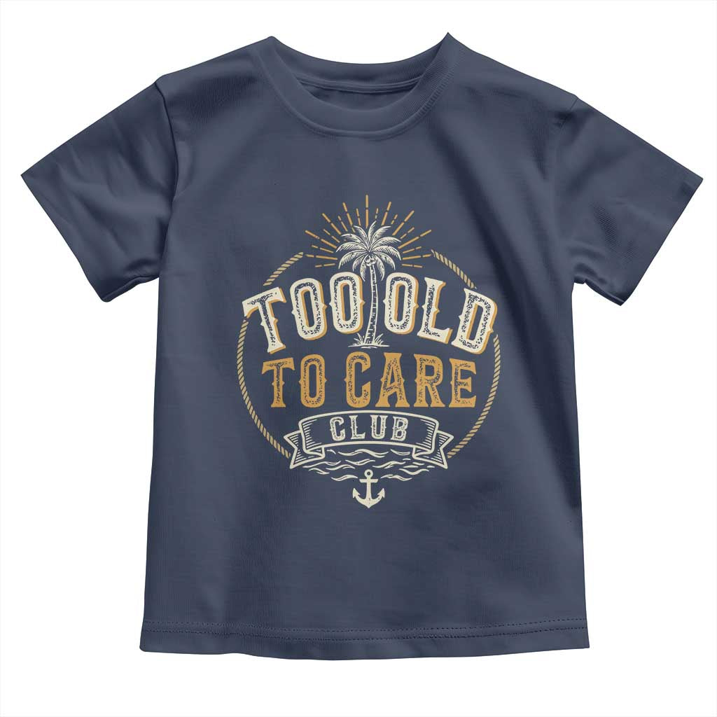 Vintage Too Old To Care Club Retro Nautical Graphic Toddler T Shirt Anchor Palm Tree Funny Retirement Gag Gift TS02 Navy Print Your Wear