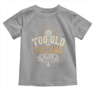 Vintage Too Old To Care Club Retro Nautical Graphic Toddler T Shirt Anchor Palm Tree Funny Retirement Gag Gift TS02 Sport Gray Print Your Wear