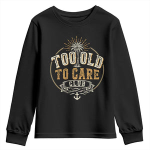 Vintage Too Old To Care Club Retro Nautical Graphic Youth Sweatshirt Anchor Palm Tree Funny Retirement Gag Gift TS02 Black Print Your Wear