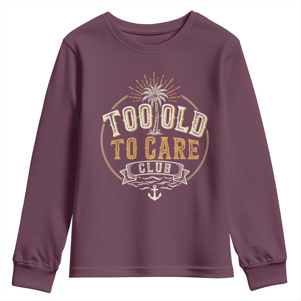 Vintage Too Old To Care Club Retro Nautical Graphic Youth Sweatshirt Anchor Palm Tree Funny Retirement Gag Gift TS02 Maroon Print Your Wear