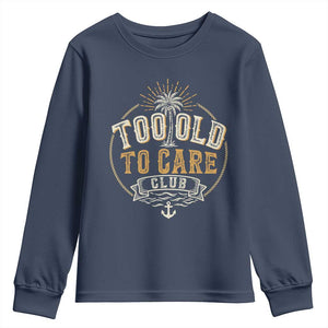 Vintage Too Old To Care Club Retro Nautical Graphic Youth Sweatshirt Anchor Palm Tree Funny Retirement Gag Gift TS02 Navy Print Your Wear