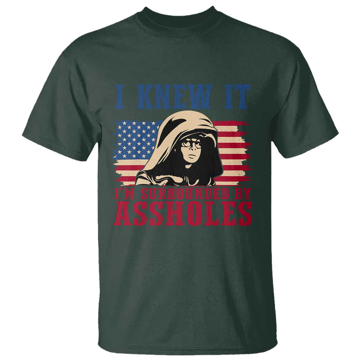 Funny I Knew It Im Surrounded by Axxholes Sci-fi Meme T Shirt Patriotic Space Parody USA Flag Sarcastic 1980s Movie Quote TS02 Dark Forest Green Print Your Wear