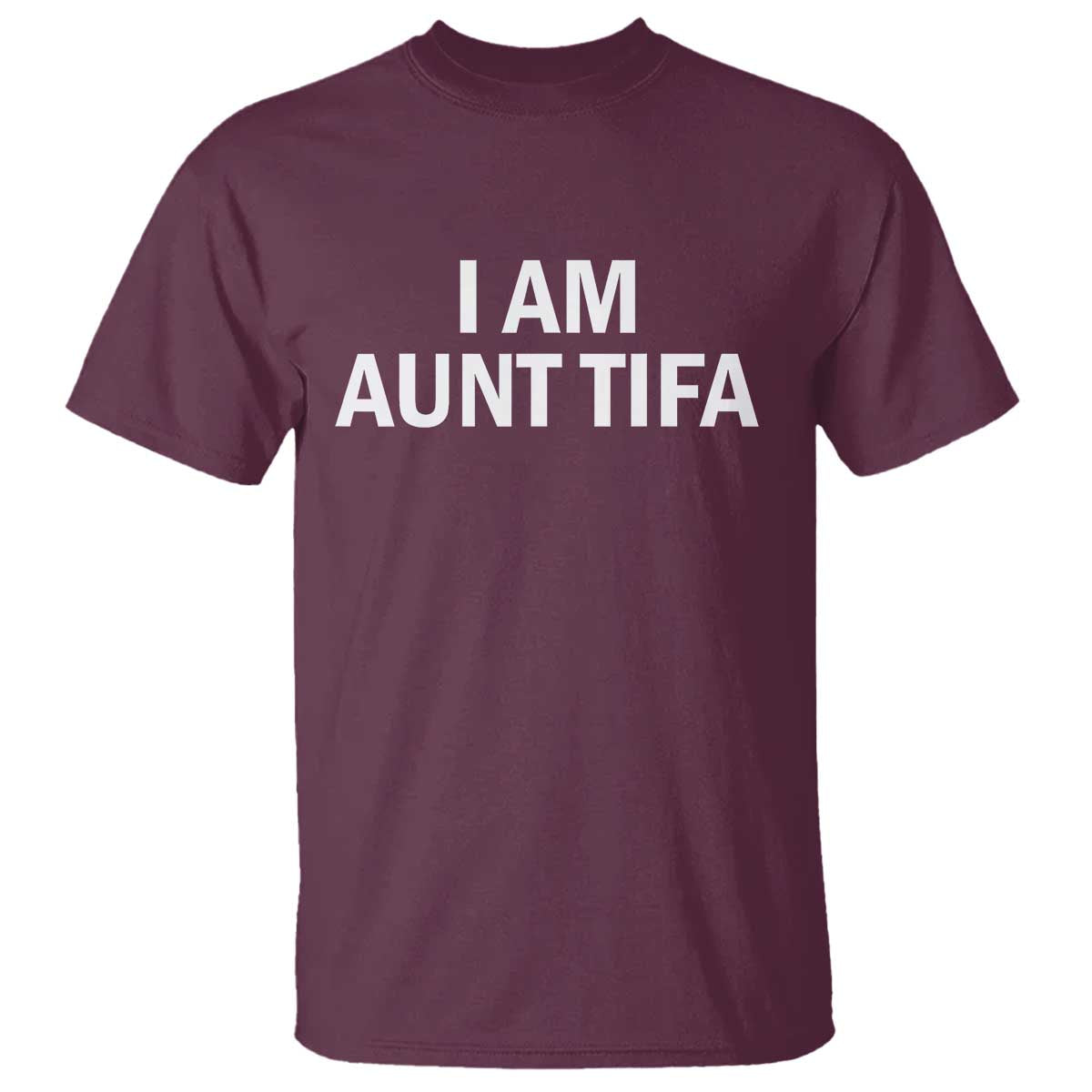 Funny I Am Aunt Tifa T Shirt Funny Political Sarcasm Patriotic Minimalist TS02 Maroon Print Your Wear