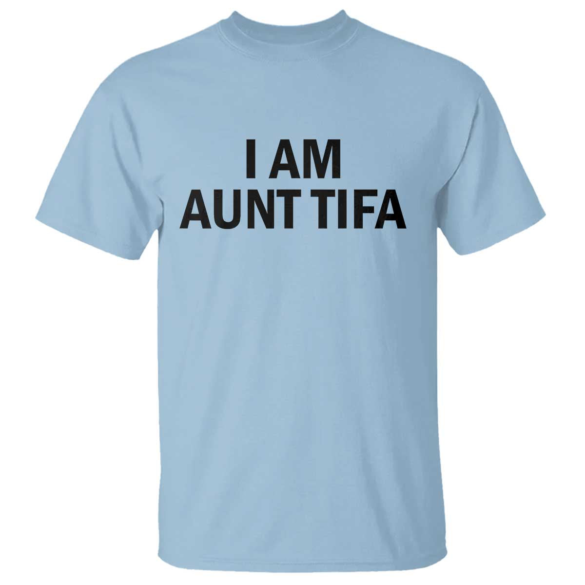 Funny I Am Aunt Tifa T Shirt Sarcastic Political Satire Minimalist TS02 Light Blue Print Your Wear