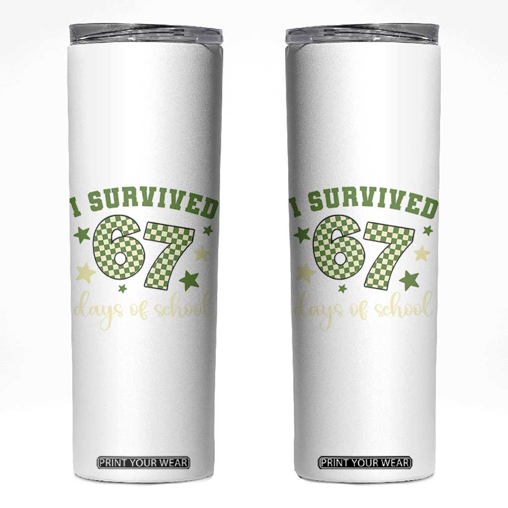 I Survived 67 Days of School Skinny Tumbler Funny Six Seven Meme Students Teacher Celebration TS02 White Print Your Wear
