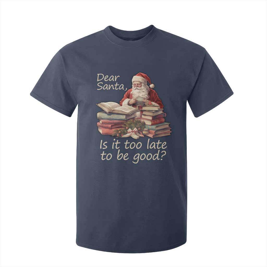 Funny Christmas T Shirt For Kid Dear Santa Is It Too Late To Be Good TS02 Navy Print Your Wear