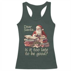 Funny Christmas Racerback Tank Top Dear Santa Is It Too Late To Be Good TS02 Dark Forest Green Print Your Wear