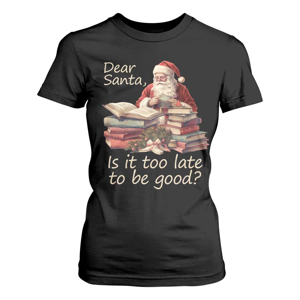 Funny Christmas T Shirt For Women Dear Santa Is It Too Late To Be Good TS02 Black Print Your Wear