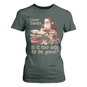 Funny Christmas T Shirt For Women Dear Santa Is It Too Late To Be Good TS02 Dark Forest Green Print Your Wear