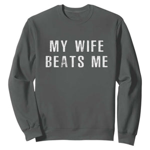 Funny Husband Joke Sweatshirt My Wife Beats Me TS02 Dark Heather Print Your Wear